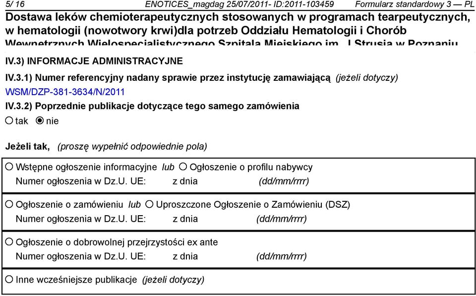 ogłoszenia w Dz.U. UE: z dnia (dd/mm/rrrr) Ogłosze o zamówieniu lub Uproszczone Ogłosze o Zamówieniu (DSZ) Numer ogłoszenia w Dz.U. UE: z dnia (dd/mm/rrrr) Ogłosze o dobrowolnej przejrzystości ex ante Numer ogłoszenia w Dz.