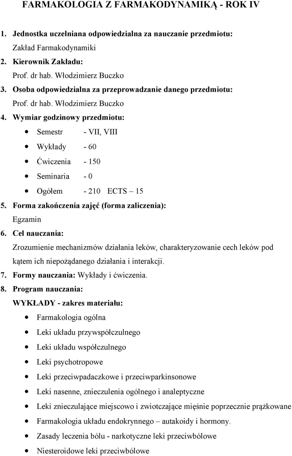 Wymiar godzinowy przedmiotu: Semestr - VII, VIII Wykłady - 60 Ćwiczenia - 150 Seminaria - 0 Ogółem - 210 ECTS 15 5. Forma zakończenia zajęć (forma zaliczenia): Egzamin 6.