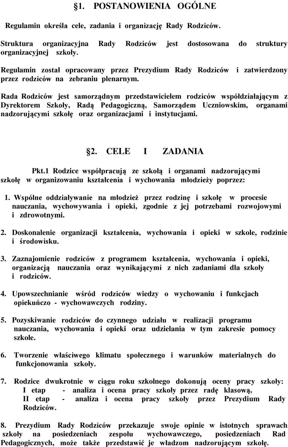 Rada Rodziców jest samorządnym przedstawicielem rodziców współdziałającym z Dyrektorem Szkoły, Radą Pedagogiczną, Samorządem Uczniowskim, organami nadzorującymi szkołę oraz organizacjami i