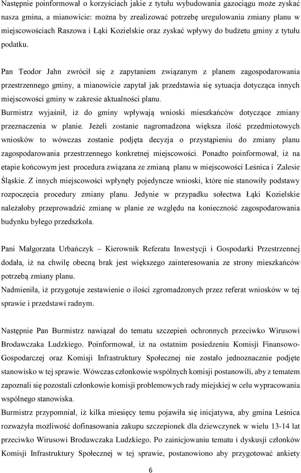 Pan Teodor Jahn zwrócił się z zapytaniem związanym z planem zagospodarowania przestrzennego gminy, a mianowicie zapytał jak przedstawia się sytuacja dotycząca innych miejscowości gminy w zakresie