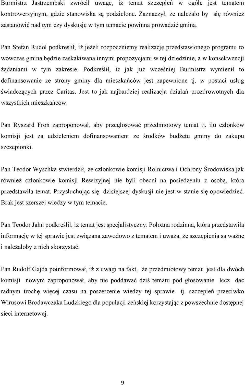 Pan Stefan Rudol podkreślił, iż jeżeli rozpoczniemy realizację przedstawionego programu to wówczas gmina będzie zaskakiwana innymi propozycjami w tej dziedzinie, a w konsekwencji żądaniami w tym