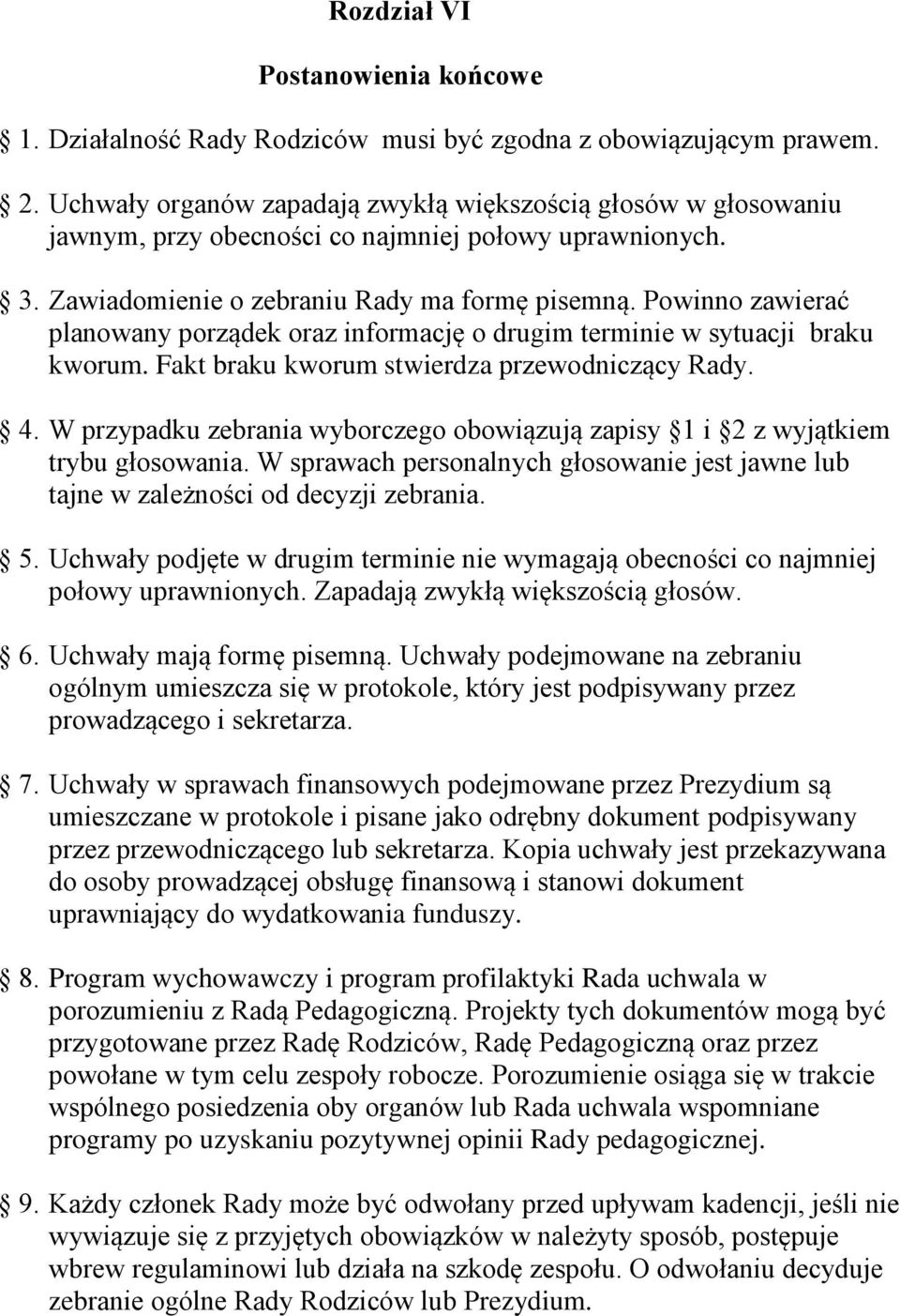 Powinno zawierać planowany porządek oraz informację o drugim terminie w sytuacji braku kworum. Fakt braku kworum stwierdza przewodniczący Rady. 4.