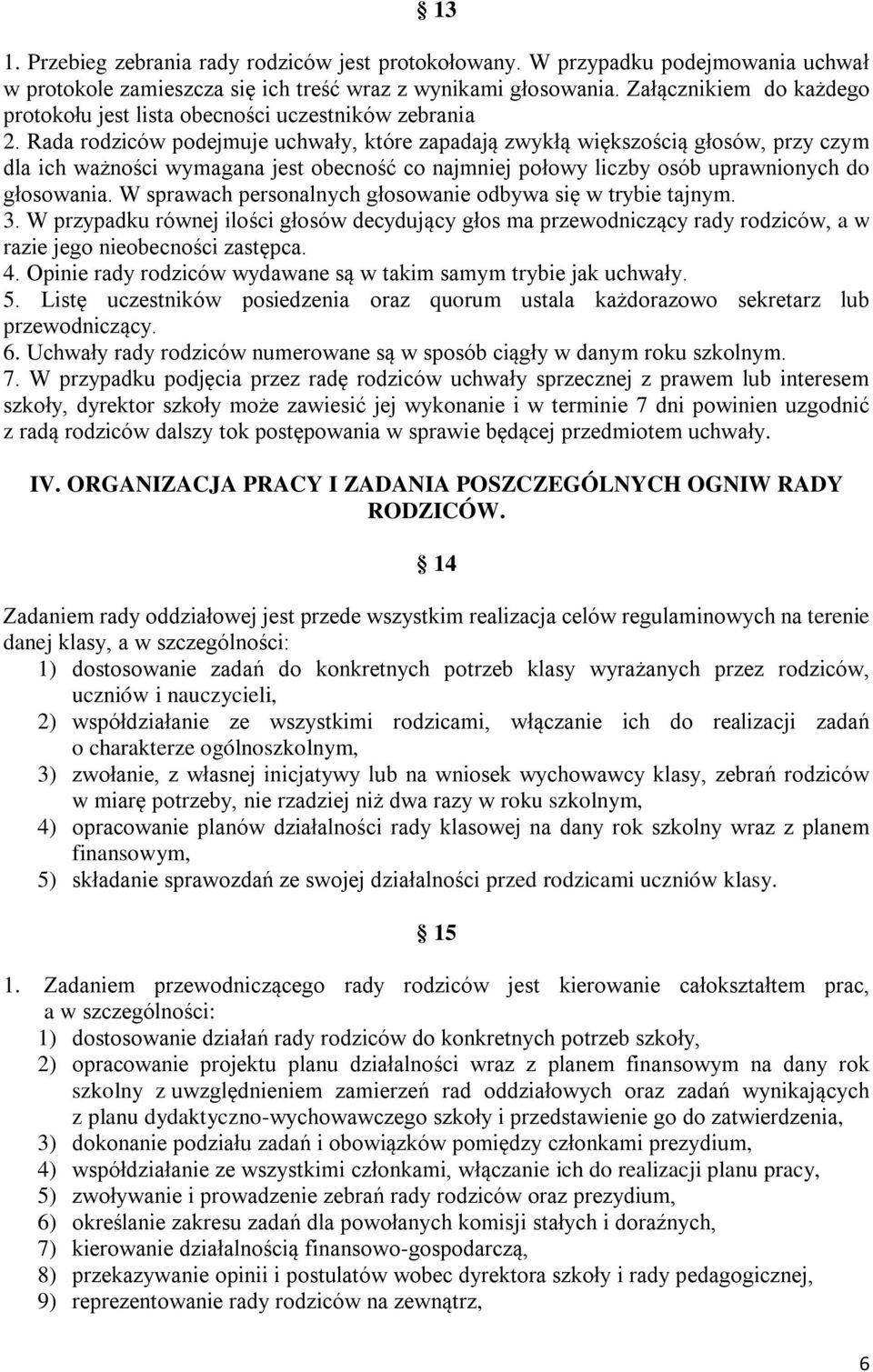 Rada rodziców podejmuje uchwały, które zapadają zwykłą większością głosów, przy czym dla ich ważności wymagana jest obecność co najmniej połowy liczby osób uprawnionych do głosowania.