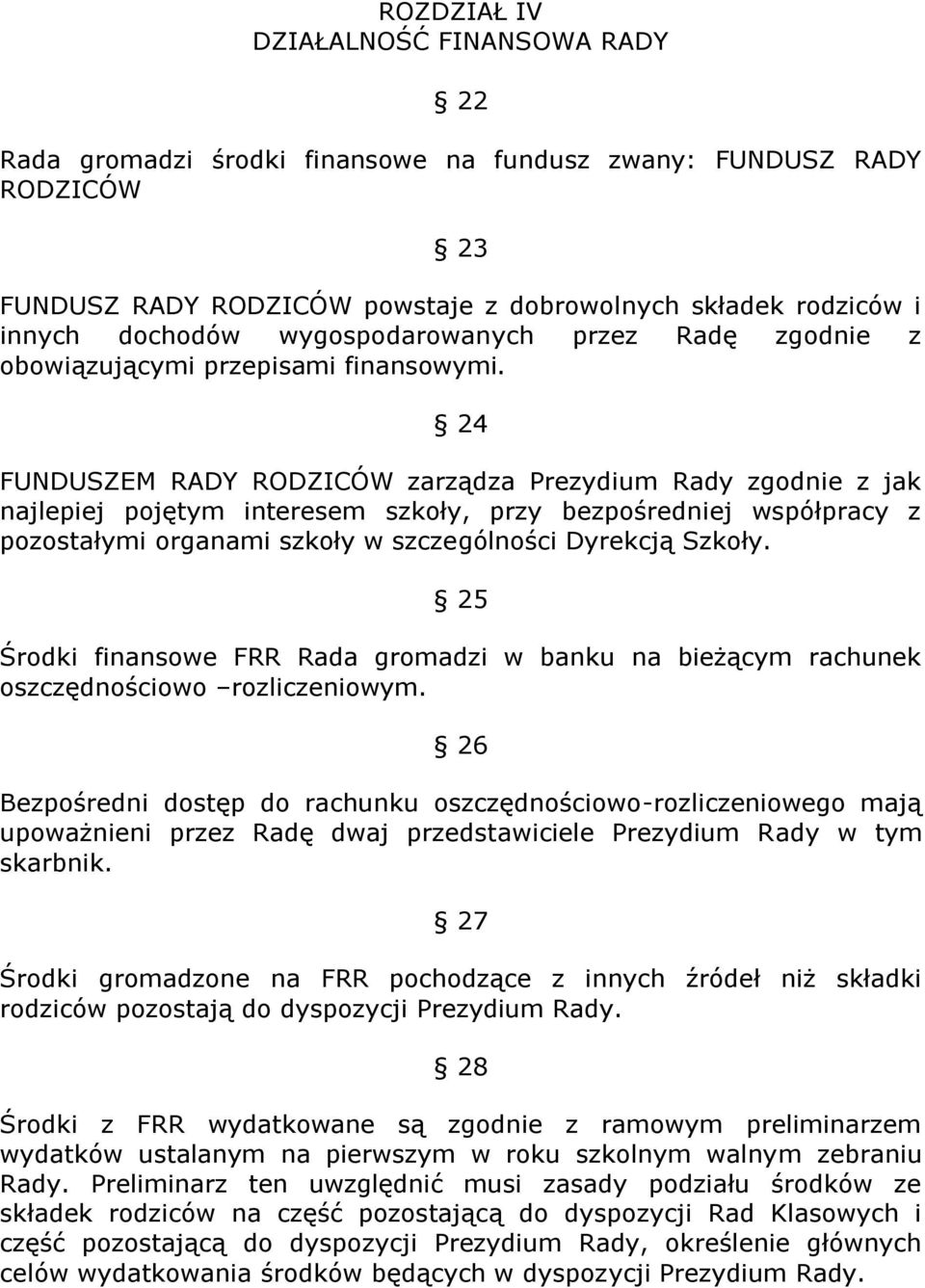 24 FUNDUSZEM RADY RODZICÓW zarządza Prezydium Rady zgodnie z jak najlepiej pojętym interesem szkoły, przy bezpośredniej współpracy z pozostałymi organami szkoły w szczególności Dyrekcją Szkoły.