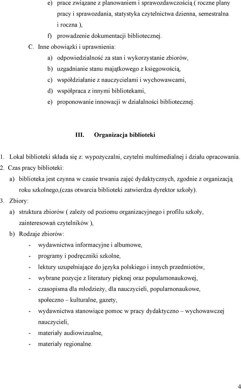 innymi bibliotekami, e) proponowanie innowacji w działalności bibliotecznej. III. Organizacja biblioteki 1. Lokal biblioteki składa się z: wypożyczalni, czytelni multimedialnej i działu opracowania.