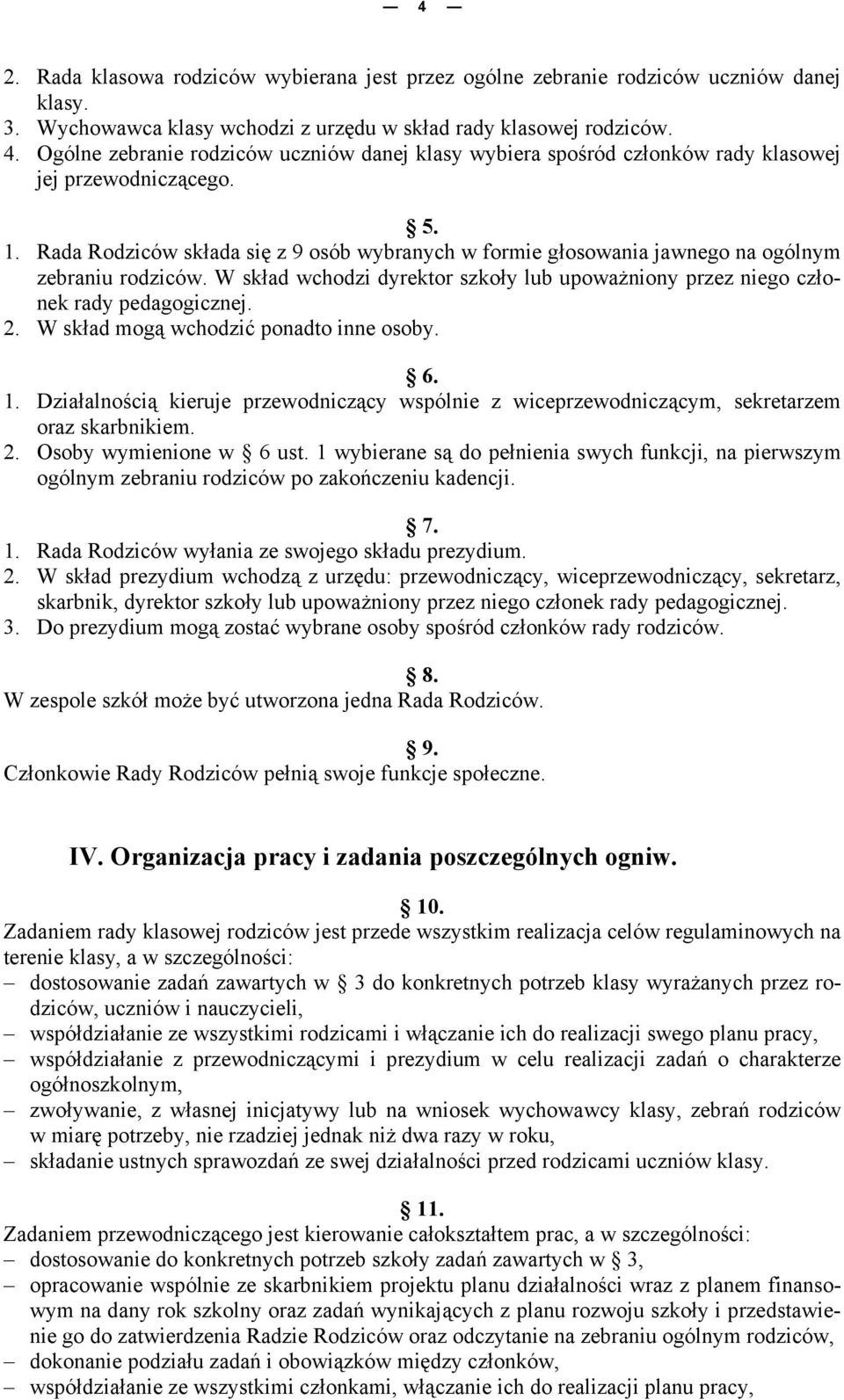 Rada Rodziców składa się z 9 osób wybranych w formie głosowania jawnego na ogólnym zebraniu rodziców. W skład wchodzi dyrektor szkoły lub upoważniony przez niego członek rady pedagogicznej. 2.