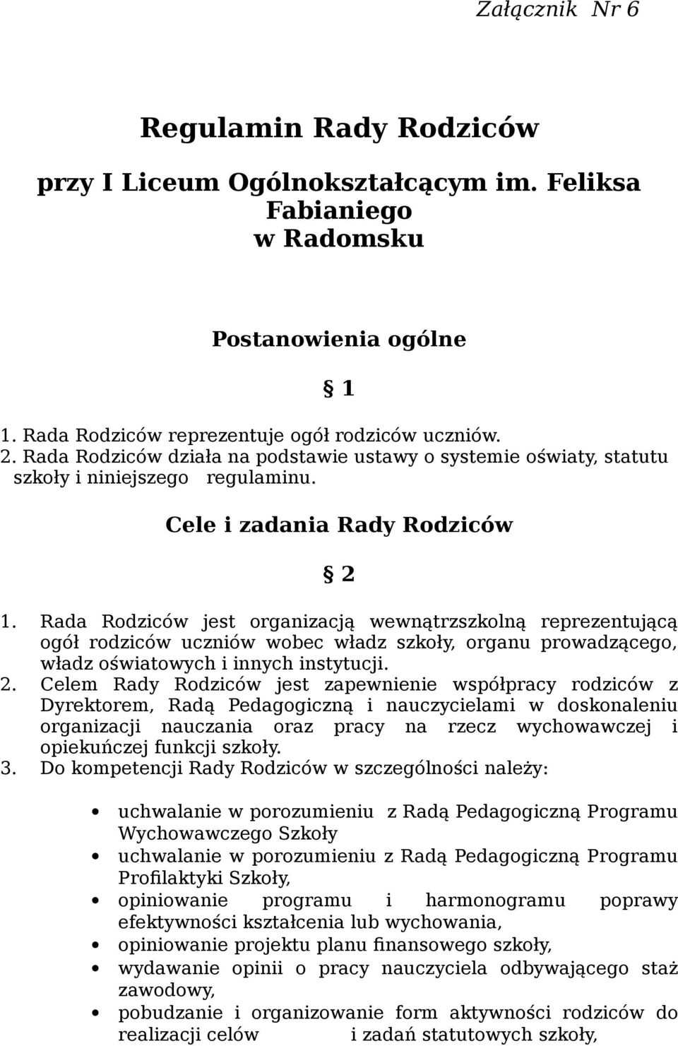 Rada Rodziców jest organizacją wewnątrzszkolną reprezentującą ogół rodziców uczniów wobec władz szkoły, organu prowadzącego, władz oświatowych i innych instytucji. 2.