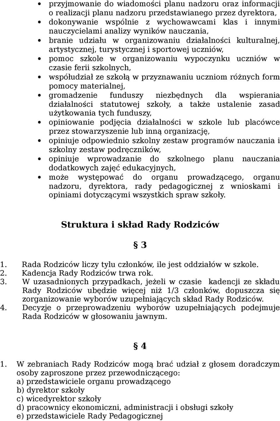 współudział ze szkołą w przyznawaniu uczniom różnych form pomocy materialnej, gromadzenie funduszy niezbędnych dla wspierania działalności statutowej szkoły, a także ustalenie zasad użytkowania tych
