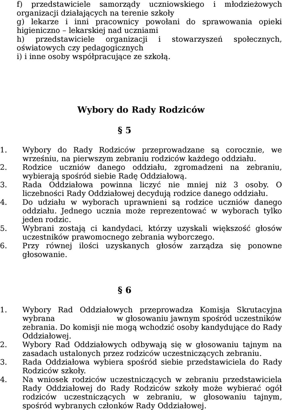 Wybory do Rady Rodziców przeprowadzane są corocznie, we wrześniu, na pierwszym zebraniu rodziców każdego oddziału. 2.