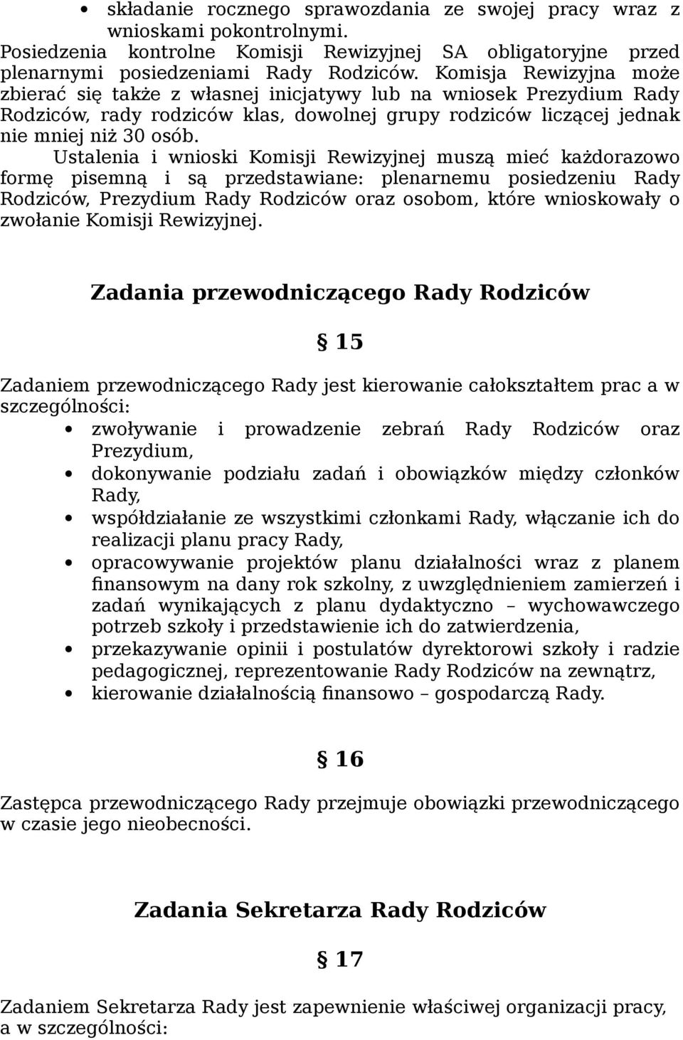 Ustalenia i wnioski Komisji Rewizyjnej muszą mieć każdorazowo formę pisemną i są przedstawiane: plenarnemu posiedzeniu Rady Rodziców, Prezydium Rady Rodziców oraz osobom, które wnioskowały o zwołanie