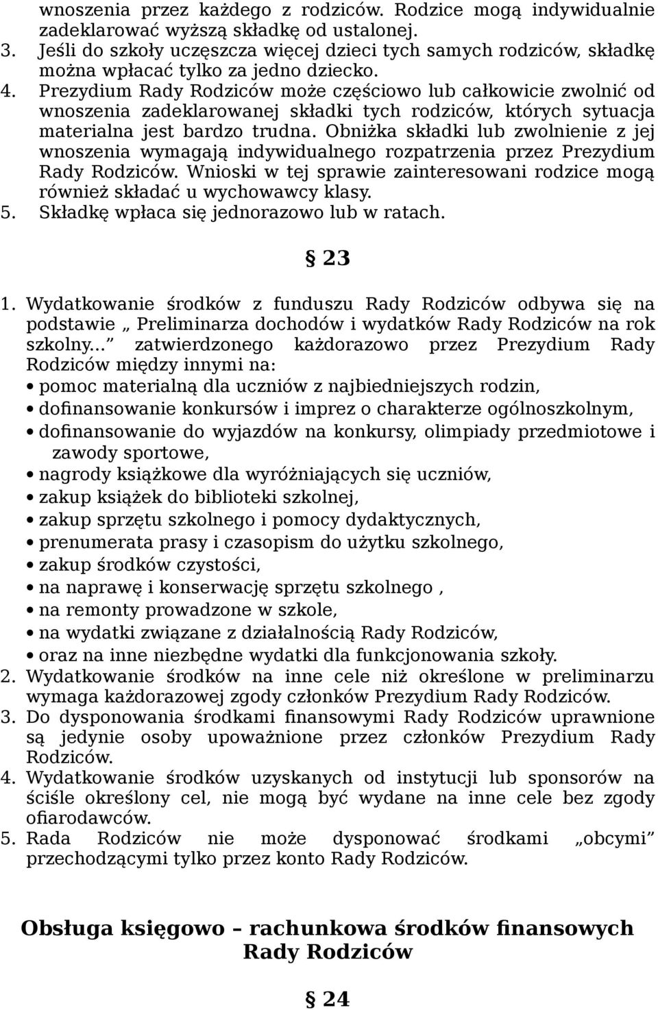 Prezydium Rady Rodziców może częściowo lub całkowicie zwolnić od wnoszenia zadeklarowanej składki tych rodziców, których sytuacja materialna jest bardzo trudna.