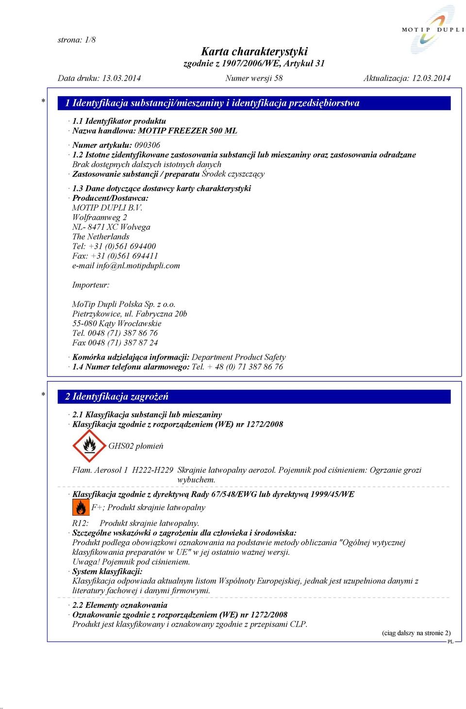 3 Dane dotyczące dostawcy karty charakterystyki Producent/Dostawca: MOTIP DUI B.V. Wolfraamweg 2 NL- 8471 XC Wolvega The Netherlands Tel: +31 (0)561 694400 Fax: +31 (0)561 694411 e-mail info@nl.