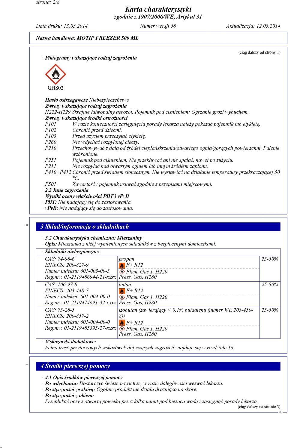 P102 Chronić przed dziećmi. P103 Przed użyciem przeczytać etykietę. P260 Nie wdychać rozpylonej cieczy. P210 Przechowywać z dala od źródeł ciepła/iskrzenia/otwartego ognia/gorących powierzchni.