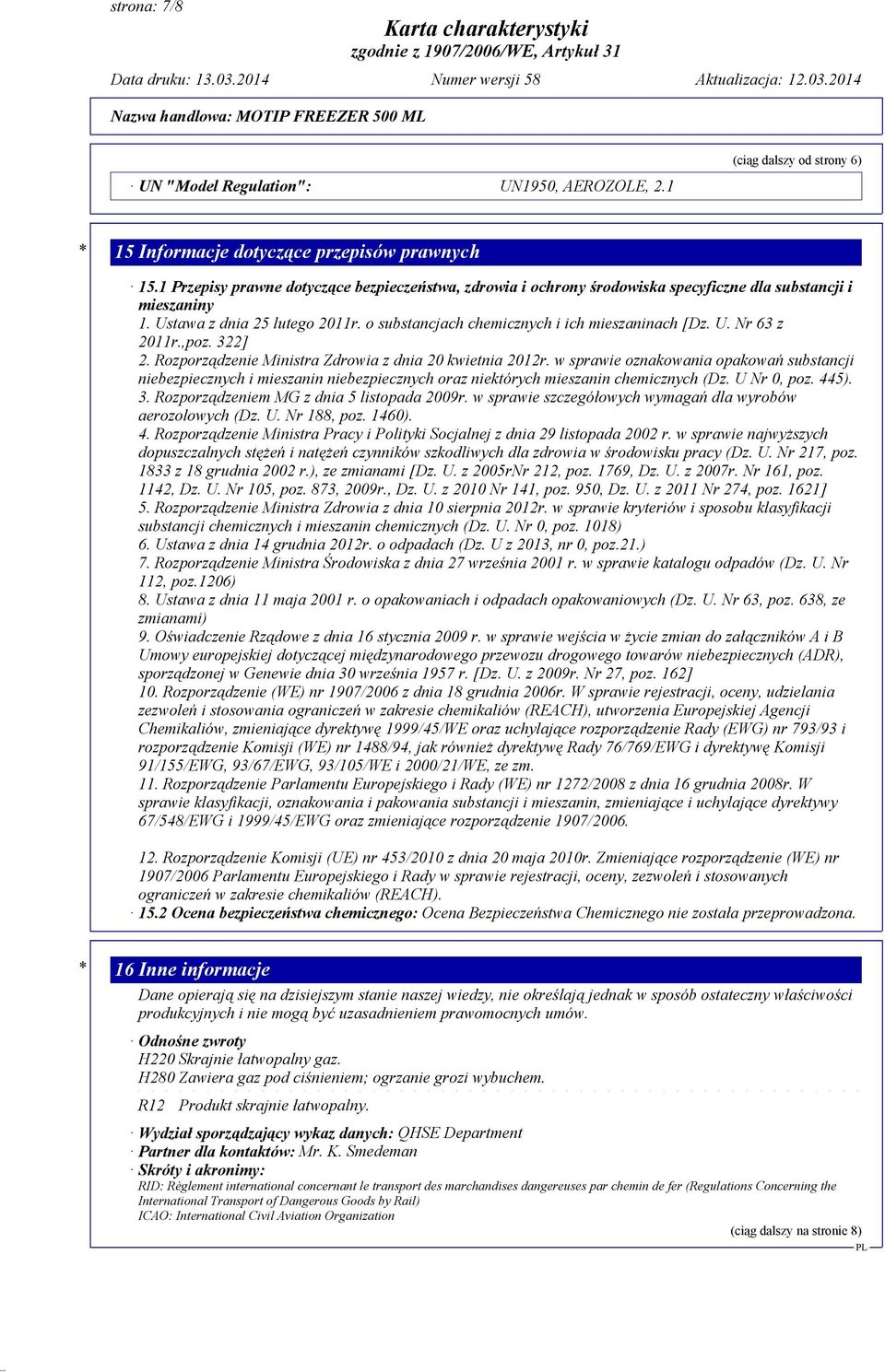 ,poz. 322] 2. Rozporządzenie Ministra Zdrowia z dnia 20 kwietnia 2012r. w sprawie oznakowania opakowań substancji niebezpiecznych i mieszanin niebezpiecznych oraz niektórych mieszanin chemicznych (Dz.