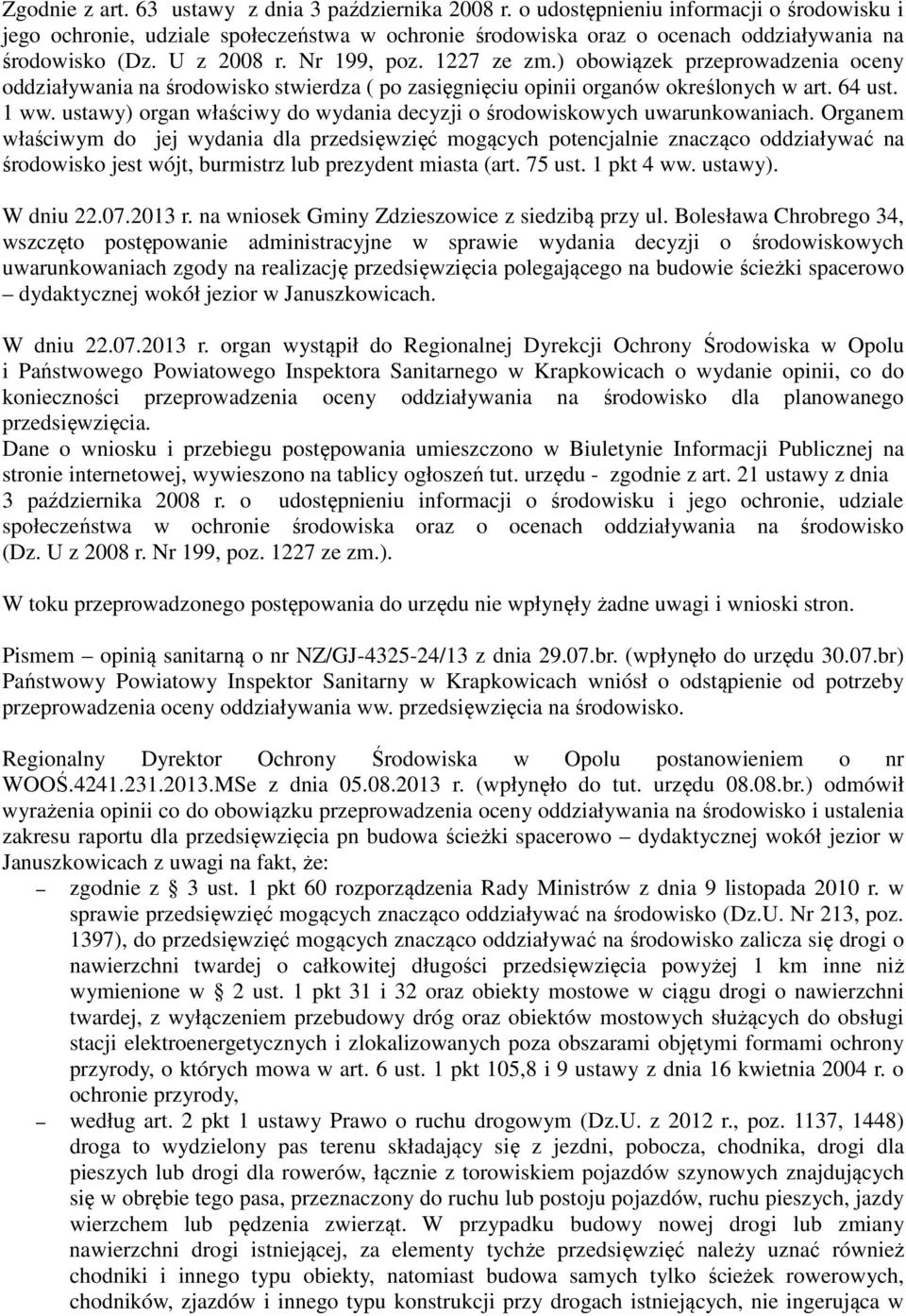 ) obowiązek przeprowadzenia oceny oddziaływania na środowisko stwierdza ( po zasięgnięciu opinii organów określonych w art. 64 ust. 1 ww.