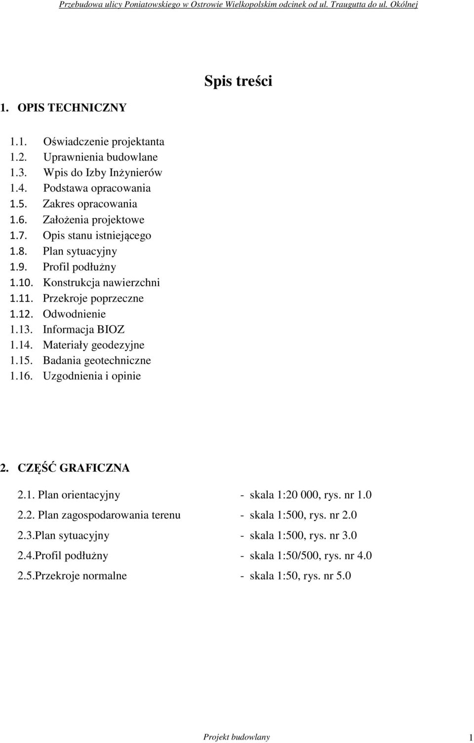 Informacja BIOZ 1.14. Materiały geodezyjne 1.15. Badania geotechniczne 1.16. Uzgodnienia i opinie 2. CZĘŚĆ GRAFICZNA 2.1. Plan orientacyjny 2.2. Plan zagospodarowania terenu 2.3.