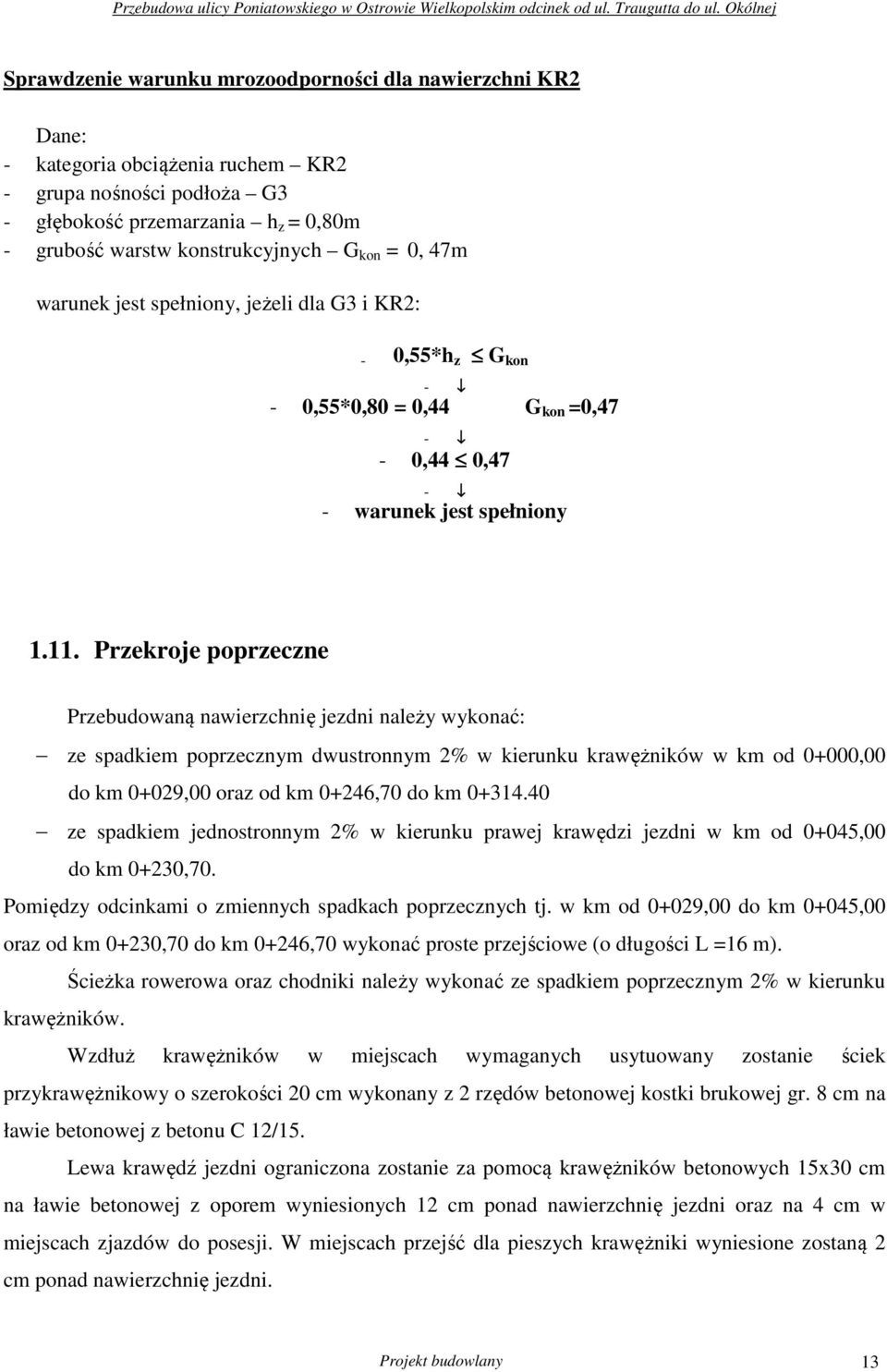 Przekroje poprzeczne Przebudowaną nawierzchnię jezdni należy wykonać: ze spadkiem poprzecznym dwustronnym 2% w kierunku krawężników w km od 0+000,00 do km 0+029,00 oraz od km 0+246,70 do km 0+314.