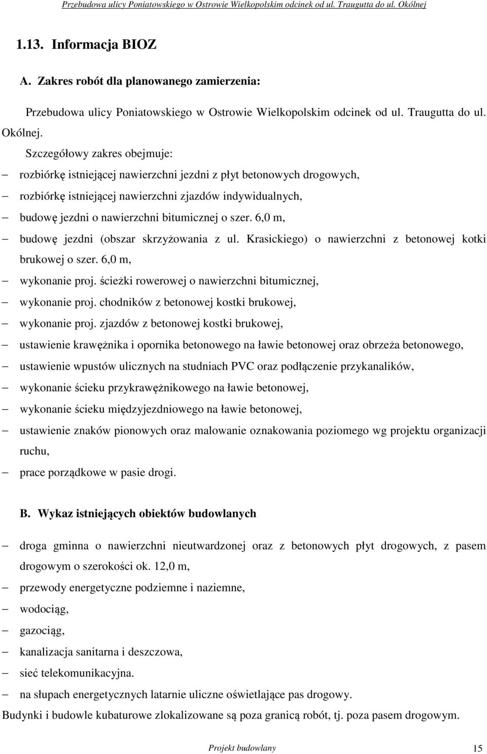 szer. 6,0 m, budowę jezdni (obszar skrzyżowania z ul. Krasickiego) o nawierzchni z betonowej kotki brukowej o szer. 6,0 m, wykonanie proj. ścieżki rowerowej o nawierzchni bitumicznej, wykonanie proj.