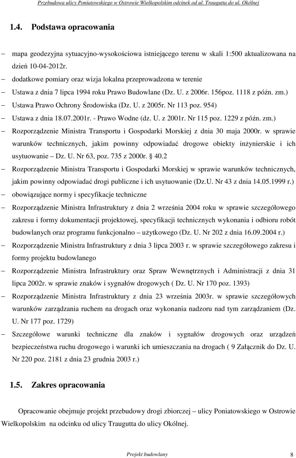 Nr 113 poz. 954) Ustawa z dnia 18.07.2001r. - Prawo Wodne (dz. U. z 2001r. Nr 115 poz. 1229 z późn. zm.) Rozporządzenie Ministra Transportu i Gospodarki Morskiej z dnia 30 maja 2000r.