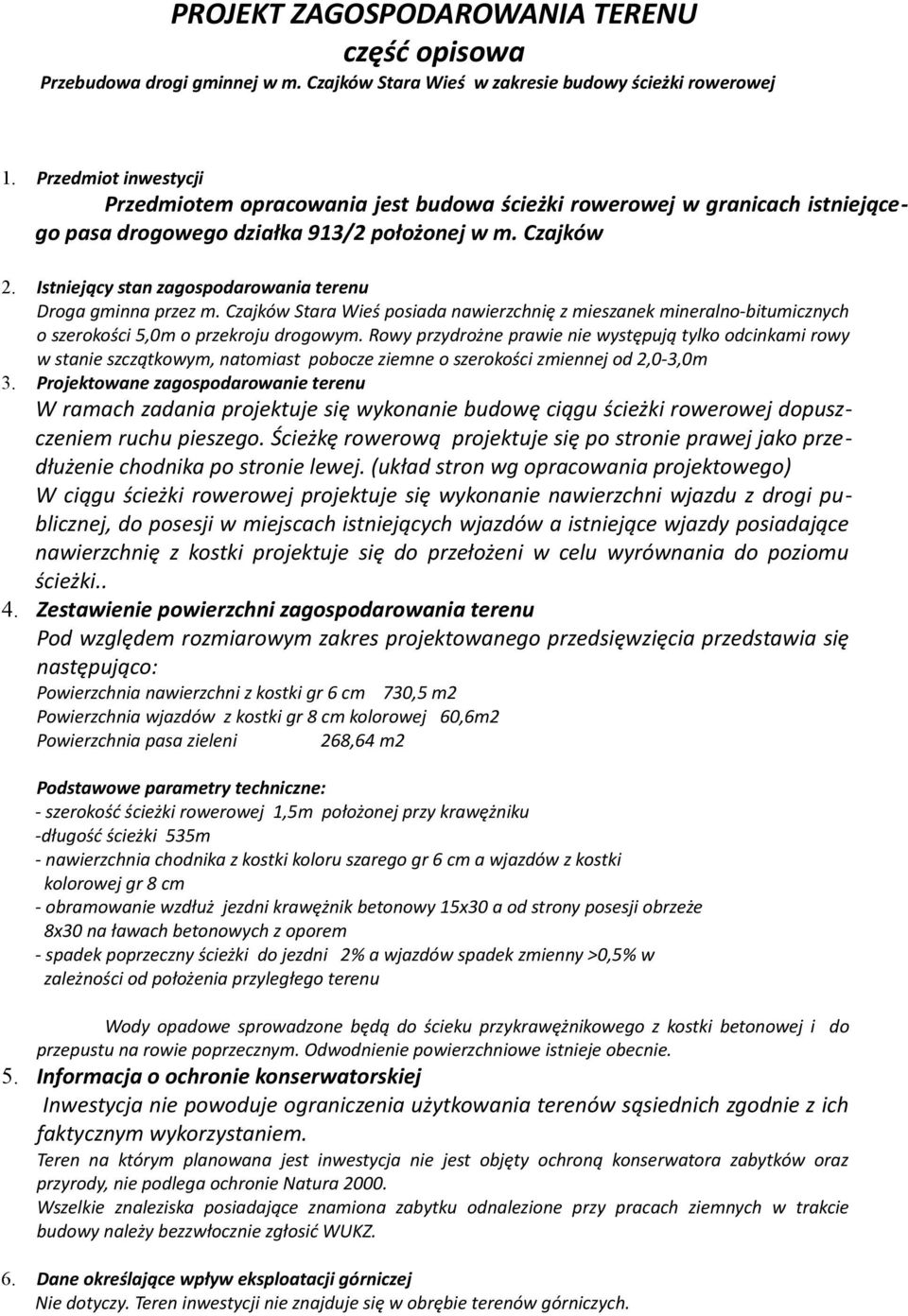 Istniejący stan zagospodarowania terenu Droga gminna przez m. Czajków Stara Wieś posiada nawierzchnię z mieszanek mineralno-bitumicznych o szerokości 5,0m o przekroju drogowym.