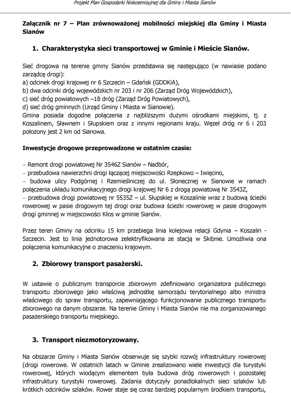 nr 206 (Zarząd Dróg Wojewódzkich), c) sieć dróg powiatowych 18 dróg (Zarząd Dróg Powiatowych), d) sieć dróg gminnych (Urząd Gminy i Miasta w Sianowie).