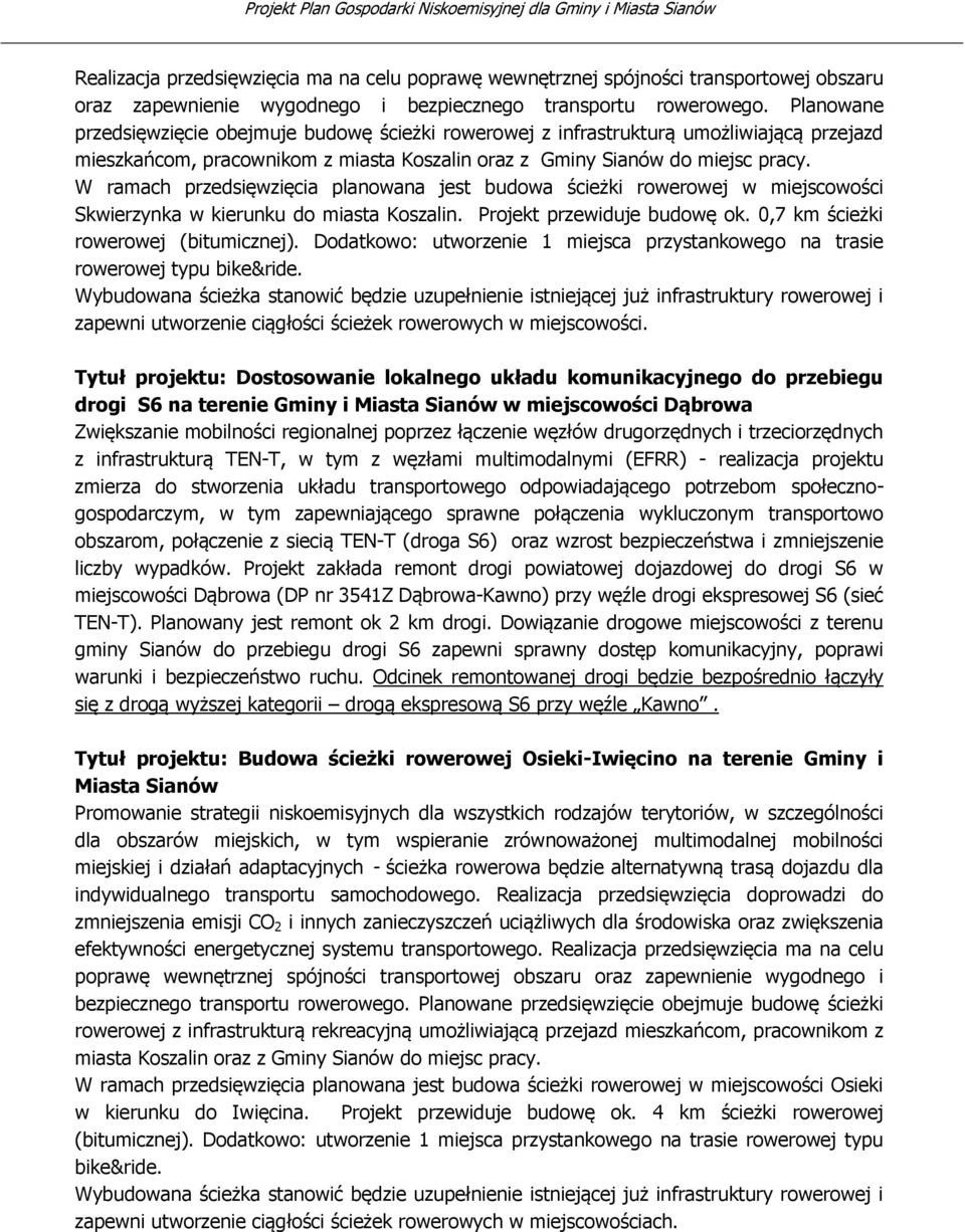 W ramach przedsięwzięcia planowana jest budowa ścieżki rowerowej w miejscowości Skwierzynka w kierunku do miasta Koszalin. Projekt przewiduje budowę ok. 0,7 km ścieżki rowerowej (bitumicznej).