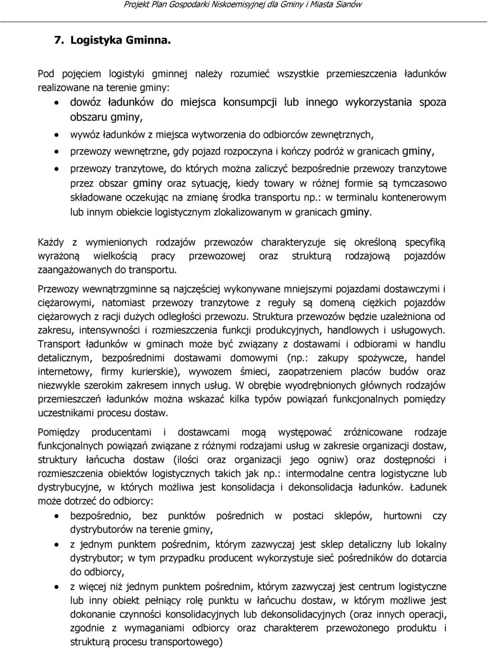 wywóz ładunków z miejsca wytworzenia do odbiorców zewnętrznych, przewozy wewnętrzne, gdy pojazd rozpoczyna i kończy podróż w granicach gminy, przewozy tranzytowe, do których można zaliczyć