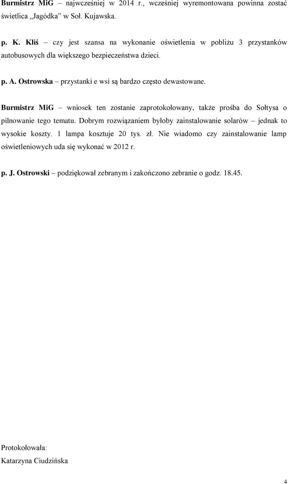 Ostrowska przystanki e wsi są bardzo często dewastowane. Burmistrz MiG wniosek ten zostanie zaprotokołowany, także prośba do Sołtysa o pilnowanie tego tematu.