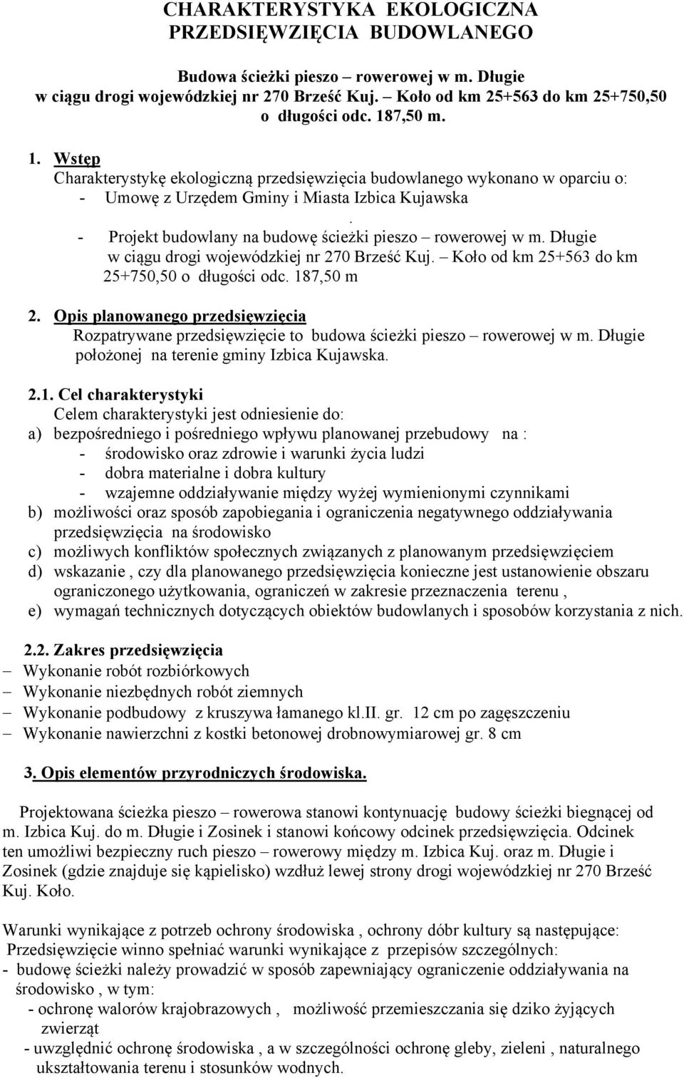 - Projekt budowlany na budowę ścieżki pieszo rowerowej w m. Długie w ciągu drogi wojewódzkiej nr 270 Brześć Kuj. Koło od km 25+563 do km 25+750,50 o długości odc. 187,50 m 2.