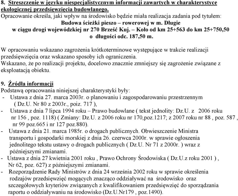Koło od km 25+563 do km 25+750,50 o długości odc. 187,50 m. W opracowaniu wskazano zagrożenia krótkoterminowe występujące w trakcie realizacji przedsięwzięcia oraz wskazano sposoby ich ograniczenia.