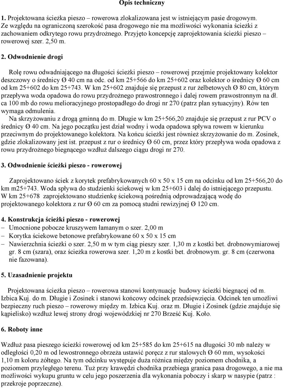 2,50 m. 2. Odwodnienie drogi Rolę rowu odwadniającego na długości ścieżki pieszo rowerowej przejmie projektowany kolektor deszczowy o średnicy Ø 40 cm na odc.