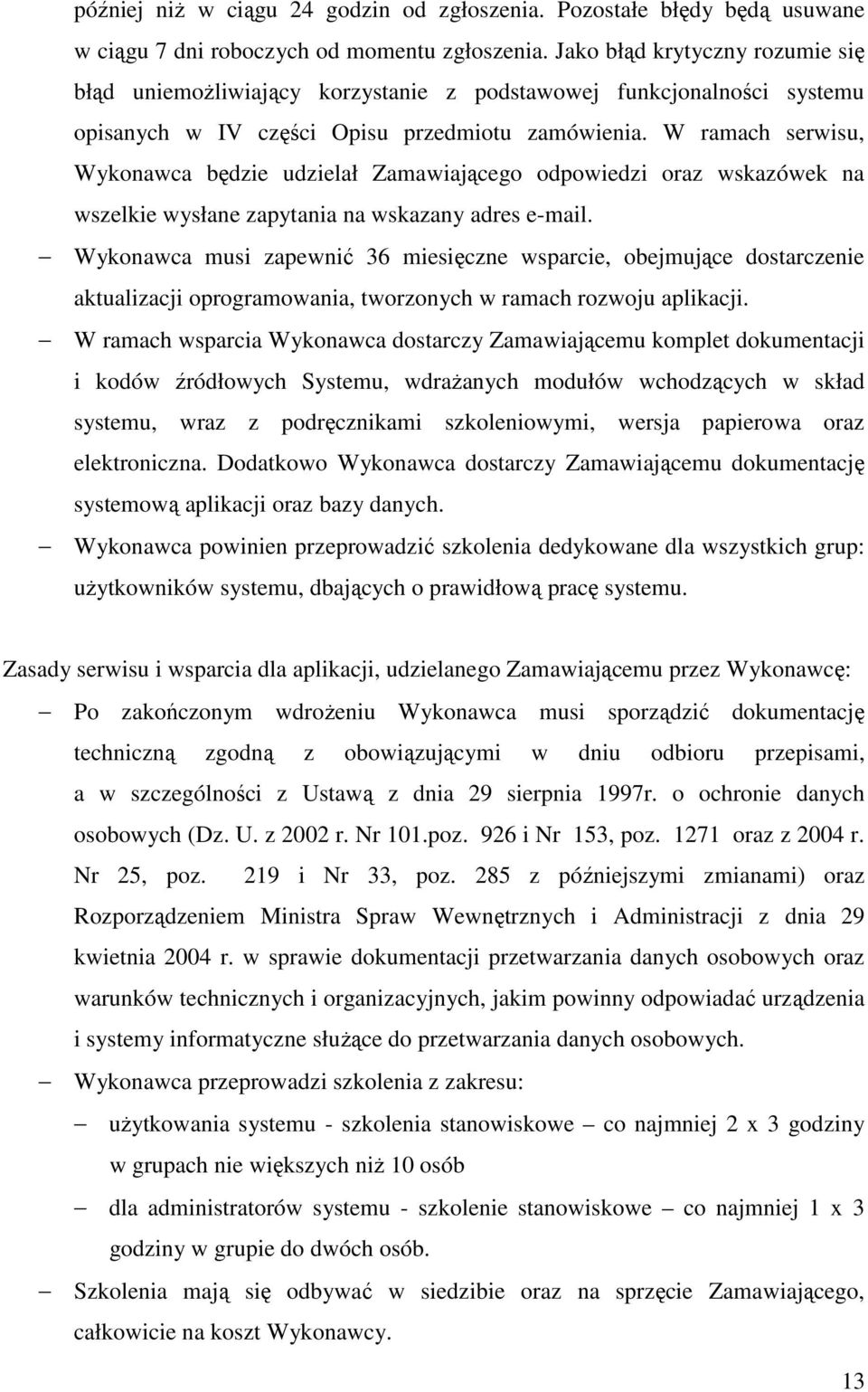 W ramach serwisu, Wykonawca będzie udzielał Zamawiającego odpowiedzi oraz wskazówek na wszelkie wysłane zapytania na wskazany adres e-mail.