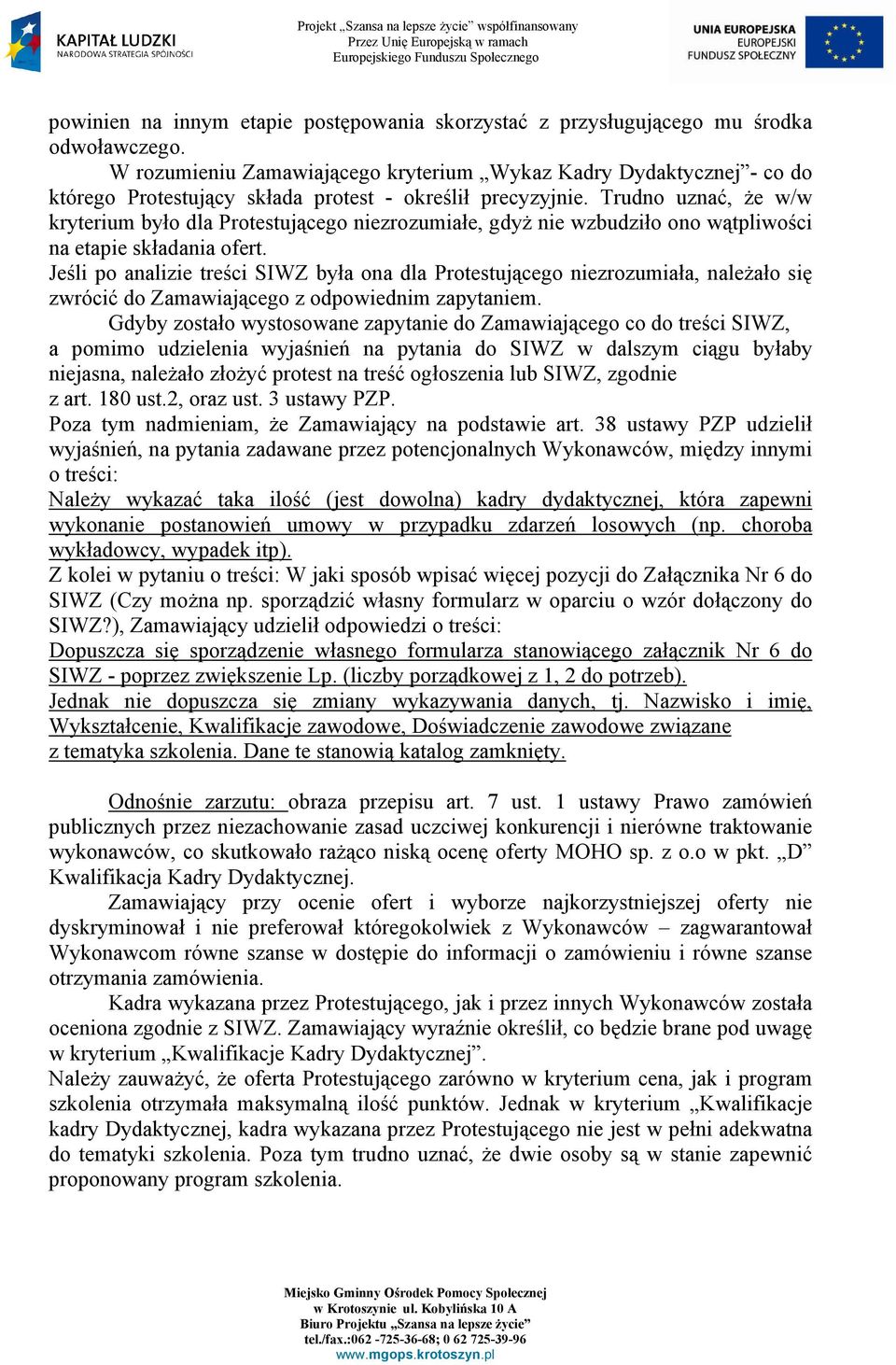 Trudno uznać, Ŝe w/w kryterium było dla Protestującego niezrozumiałe, gdyŝ nie wzbudziło ono wątpliwości na etapie składania ofert.