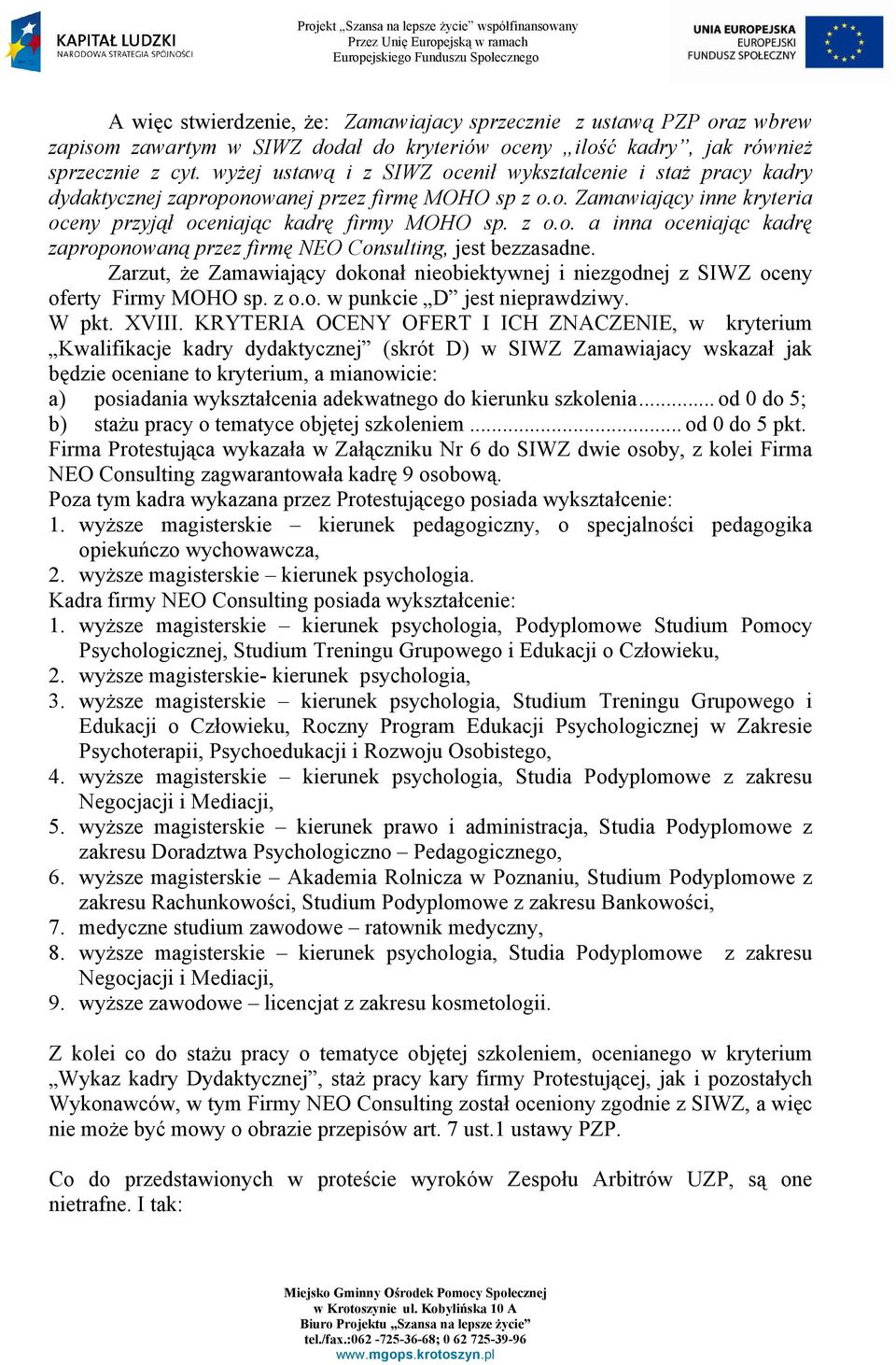 Zarzut, Ŝe Zamawiający dokonał nieobiektywnej i niezgodnej z SIWZ oceny oferty Firmy MOHO sp. z o.o. w punkcie D jest nieprawdziwy. W pkt. XVIII.