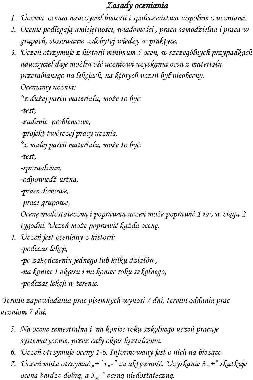 Uczeń otrzymuje z historii minimum 5 ocen, w szczególnych przypadkach nauczyciel daje możliwość uczniowi uzyskania ocen z materiału przerabianego na lekcjach, na których uczeń był nieobecny.