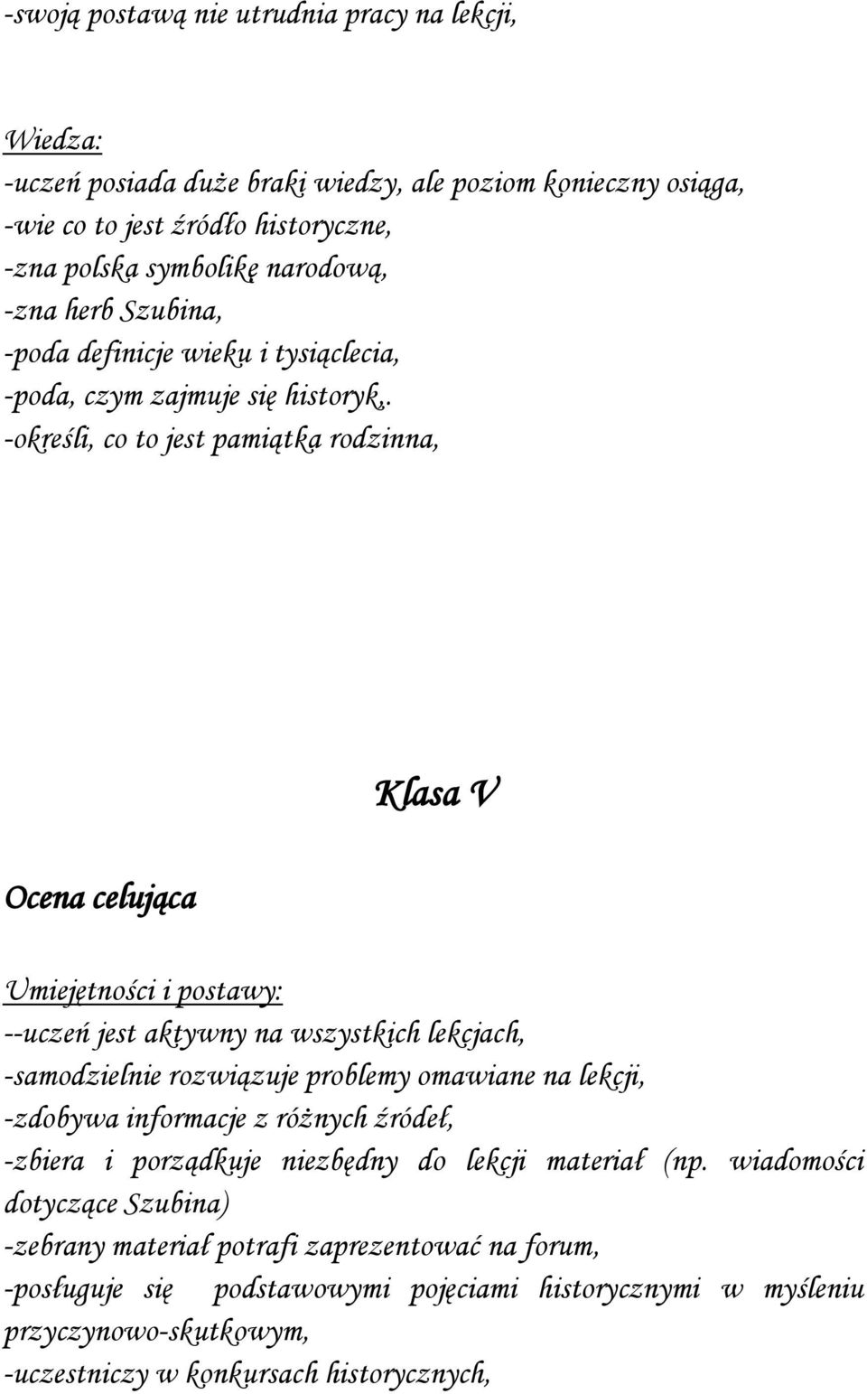 -określi, co to jest pamiątka rodzinna, Ocena celująca Klasa V --uczeń jest aktywny na wszystkich lekcjach, -samodzielnie rozwiązuje problemy omawiane na lekcji, -zdobywa informacje