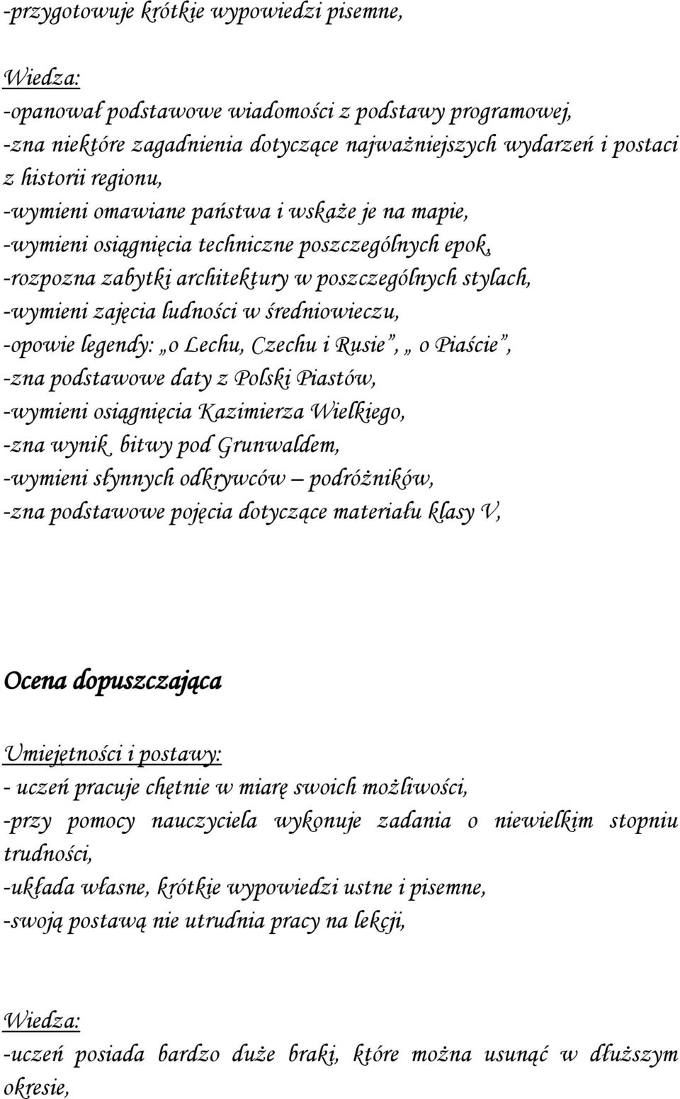 legendy: o Lechu, Czechu i Rusie, o Piaście, -zna podstawowe daty z Polski Piastów, -wymieni osiągnięcia Kazimierza Wielkiego, -zna wynik bitwy pod Grunwaldem, -wymieni słynnych odkrywców