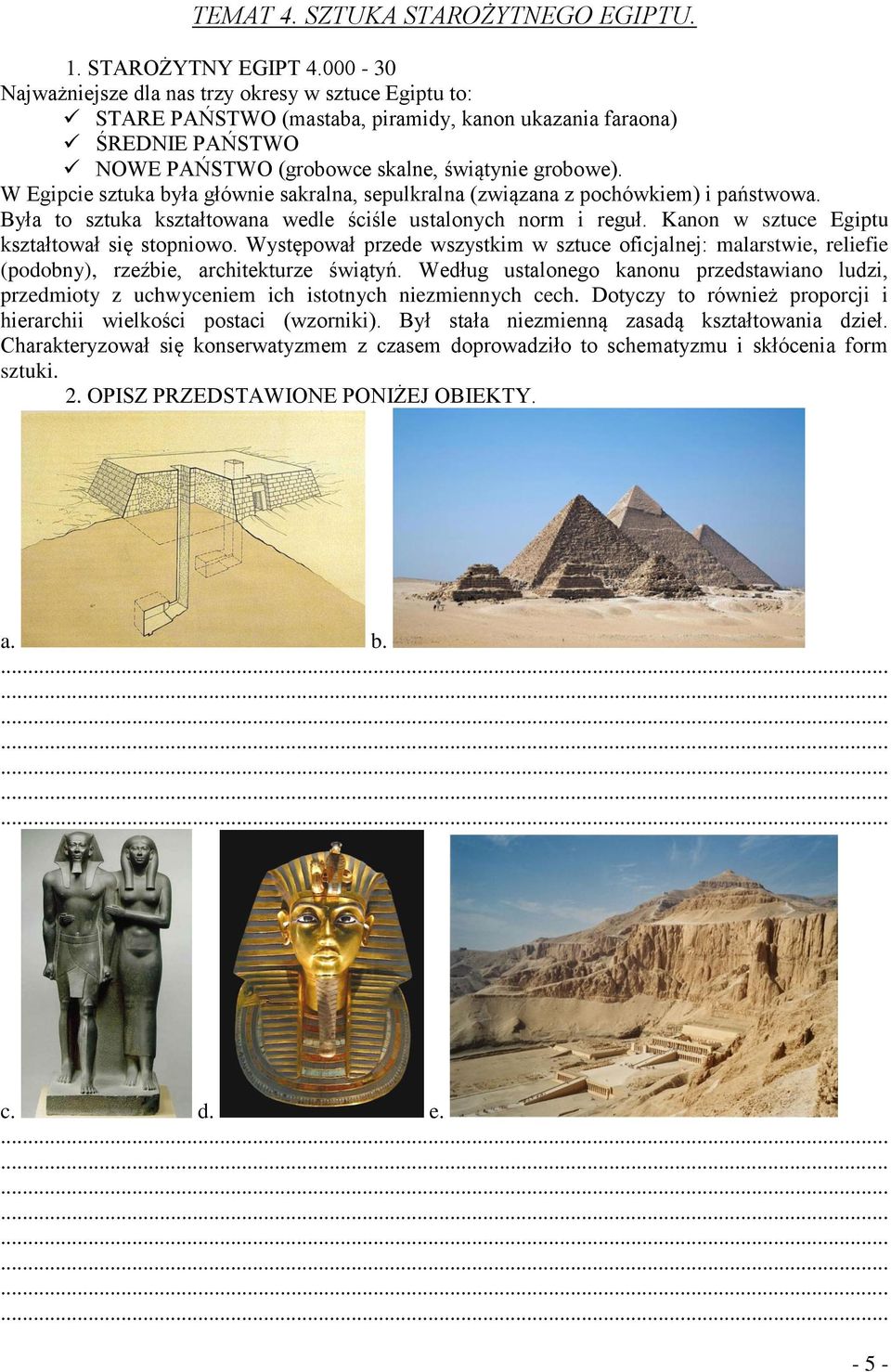 W Egipcie sztuka była głównie sakralna, sepulkralna (związana z pochówkiem) i państwowa. Była to sztuka kształtowana wedle ściśle ustalonych norm i reguł.