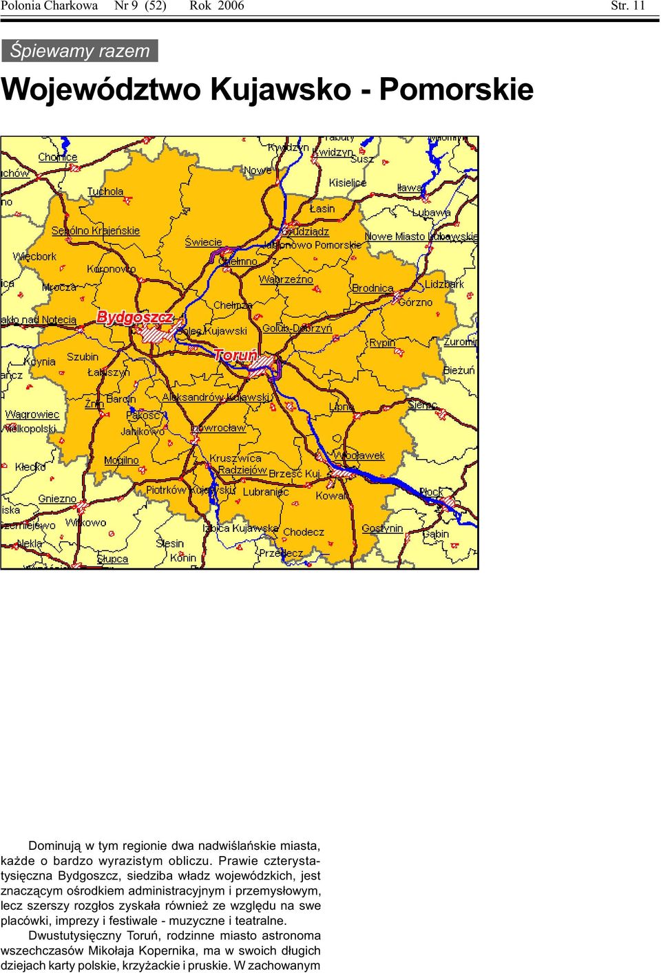 Dzieli siê na 19 powiatów, 4 miasta na prawach powiatu oraz 144 gmin. Na terenie województwa znajduje siê 51 miast.