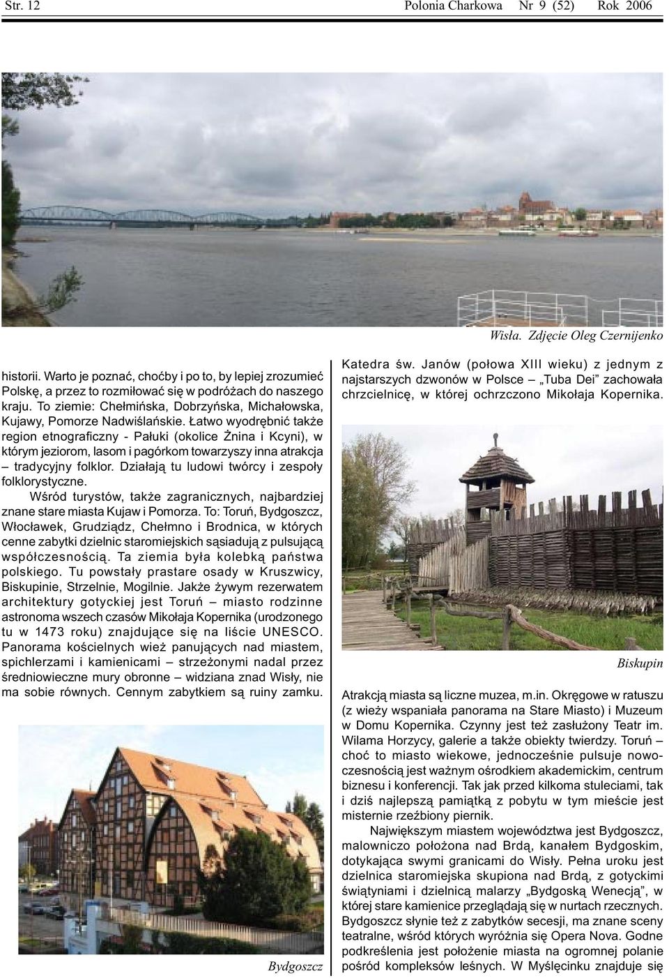 atwo wyodrêbniæ tak e region etnograficzny - Pa³uki (okolice nina i Kcyni), w którym jeziorom, lasom i pagórkom towarzyszy inna atrakcja tradycyjny folklor.