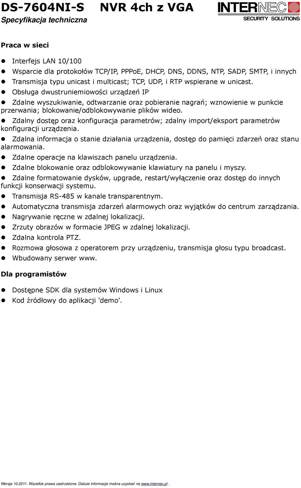 Zdalny dostęp oraz konfiguracja parametrów; zdalny import/eksport parametrów konfiguracji urządzenia. Zdalna informacja o stanie działania urządzenia, dostęp do pamięci zdarzeń oraz stanu alarmowania.