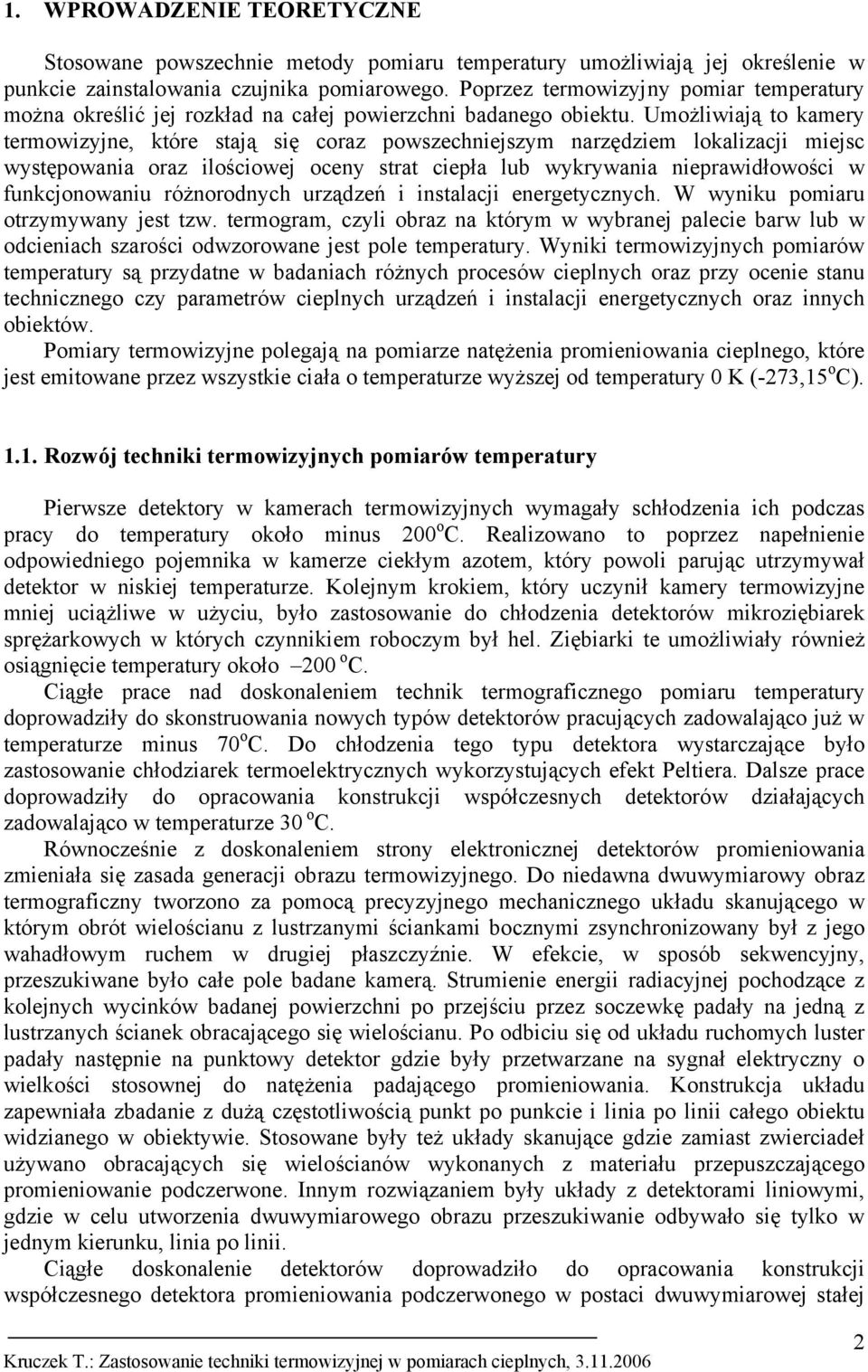 Umożliwiają to kamery termowizyjne, które stają się coraz powszechniejszym narzędziem lokalizacji miejsc występowania oraz ilościowej oceny strat ciepła lub wykrywania nieprawidłowości w