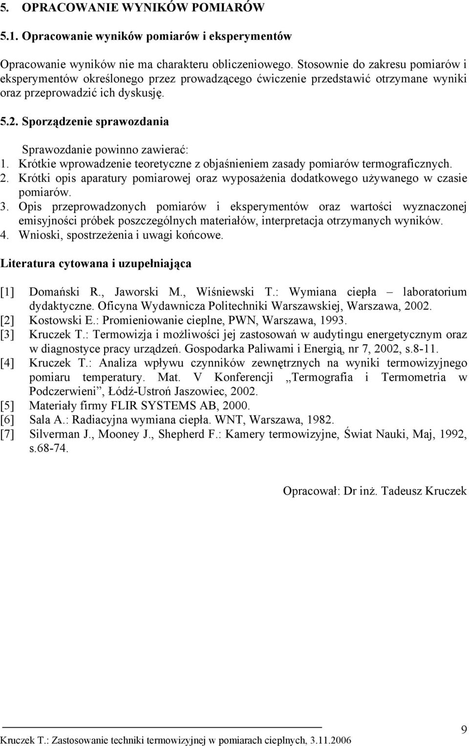 Sporządzenie sprawozdania Sprawozdanie powinno zawierać: 1. Krótkie wprowadzenie teoretyczne z objaśnieniem zasady pomiarów termograficznych. 2.