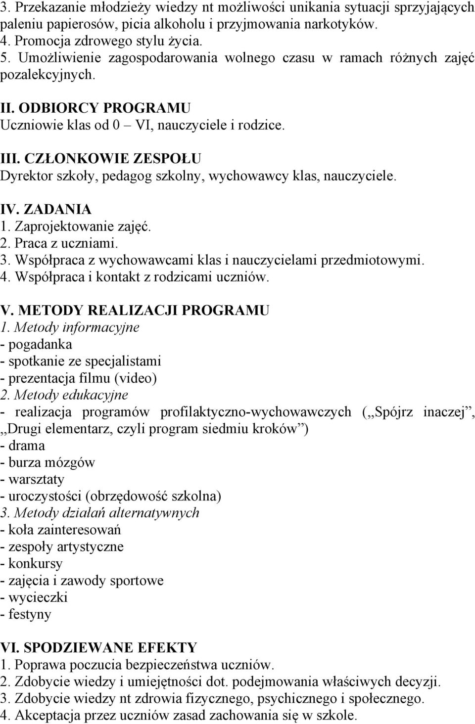 CZŁONKOWIE ZESPOŁU Dyrektor szkoły,, wychowawcy klas, nauczyciele. IV. ZADANIA 1. Zaprojektowanie zajęć. 2. Praca z uczniami. 3. Współpraca z wychowawcami klas i nauczycielami przedmiotowymi. 4.