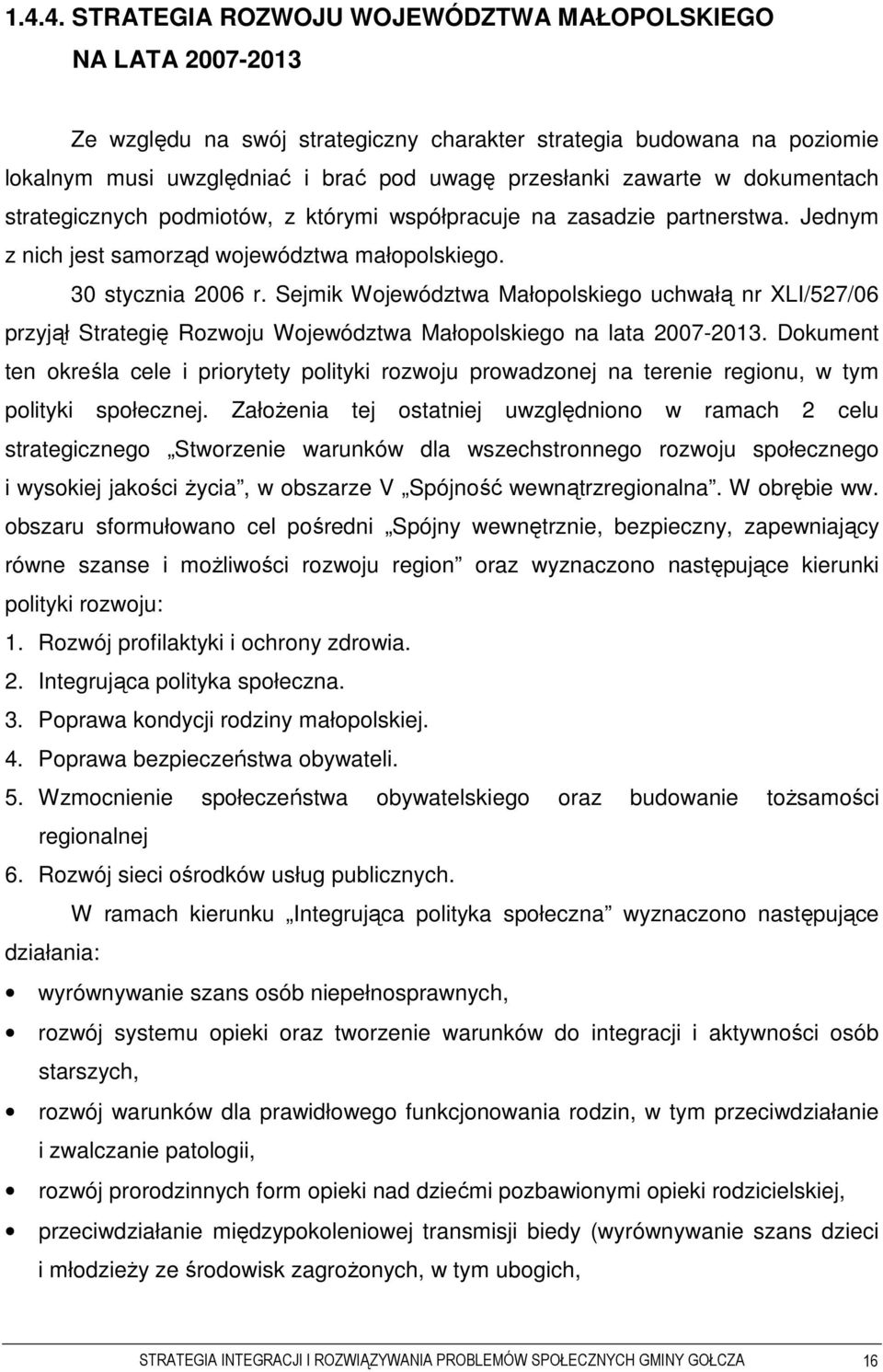 Sejmik Województwa Małopolskiego uchwałą nr XLI/527/06 przyjął Strategię Rozwoju Województwa Małopolskiego na lata 2007-2013.