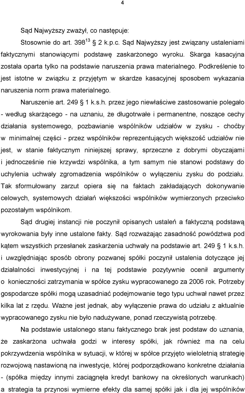 Podkreślenie to jest istotne w związku z przyjętym w skardze kasacyjnej sposobem wykazania naruszenia norm prawa materialnego. Naruszenie art. 249 1 k.s.h.