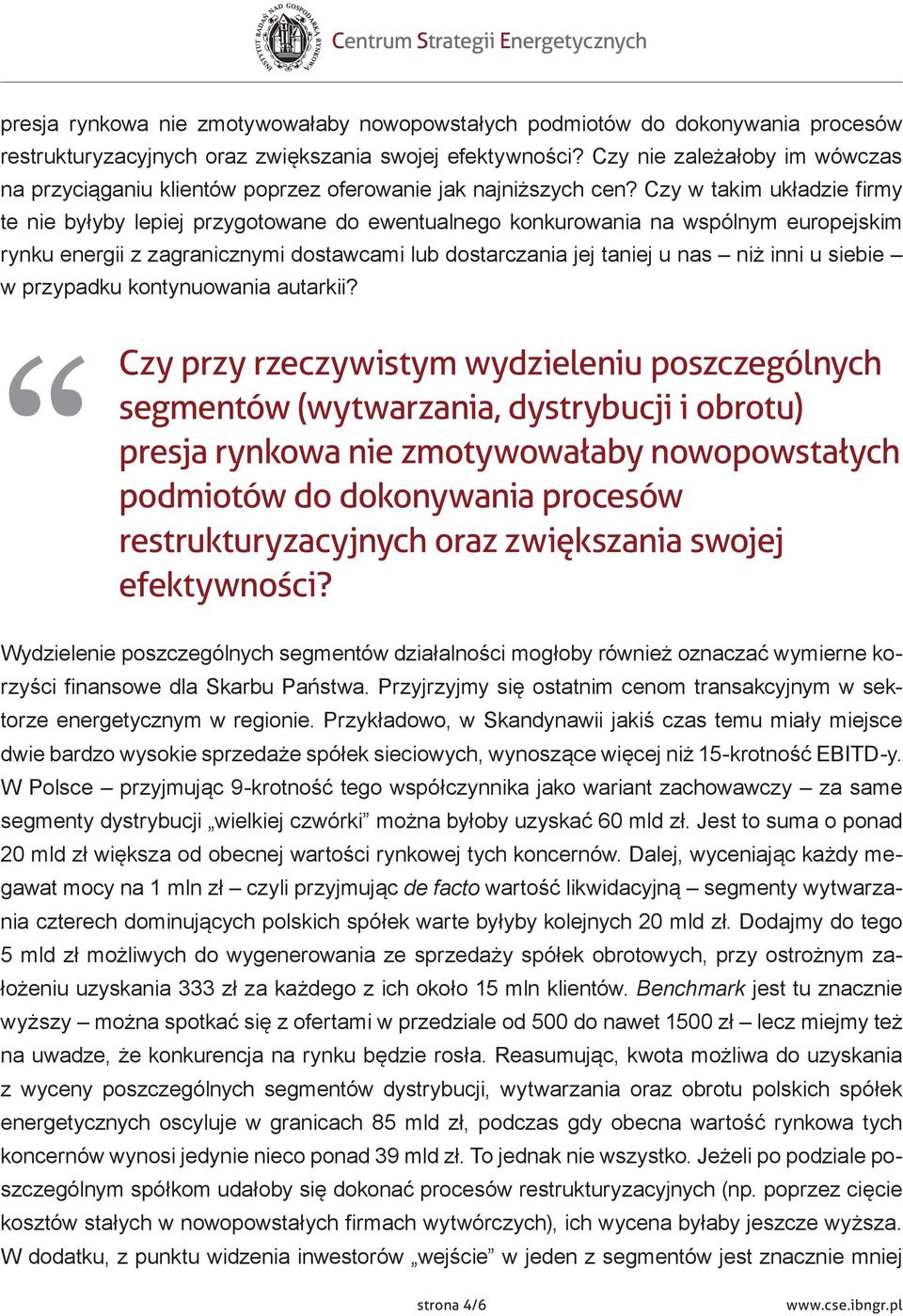 Czy w takim układzie firmy te nie byłyby lepiej przygotowane do ewentualnego konkurowania na wspólnym europejskim rynku energii z zagranicznymi dostawcami lub dostarczania jej taniej u nas niż inni u