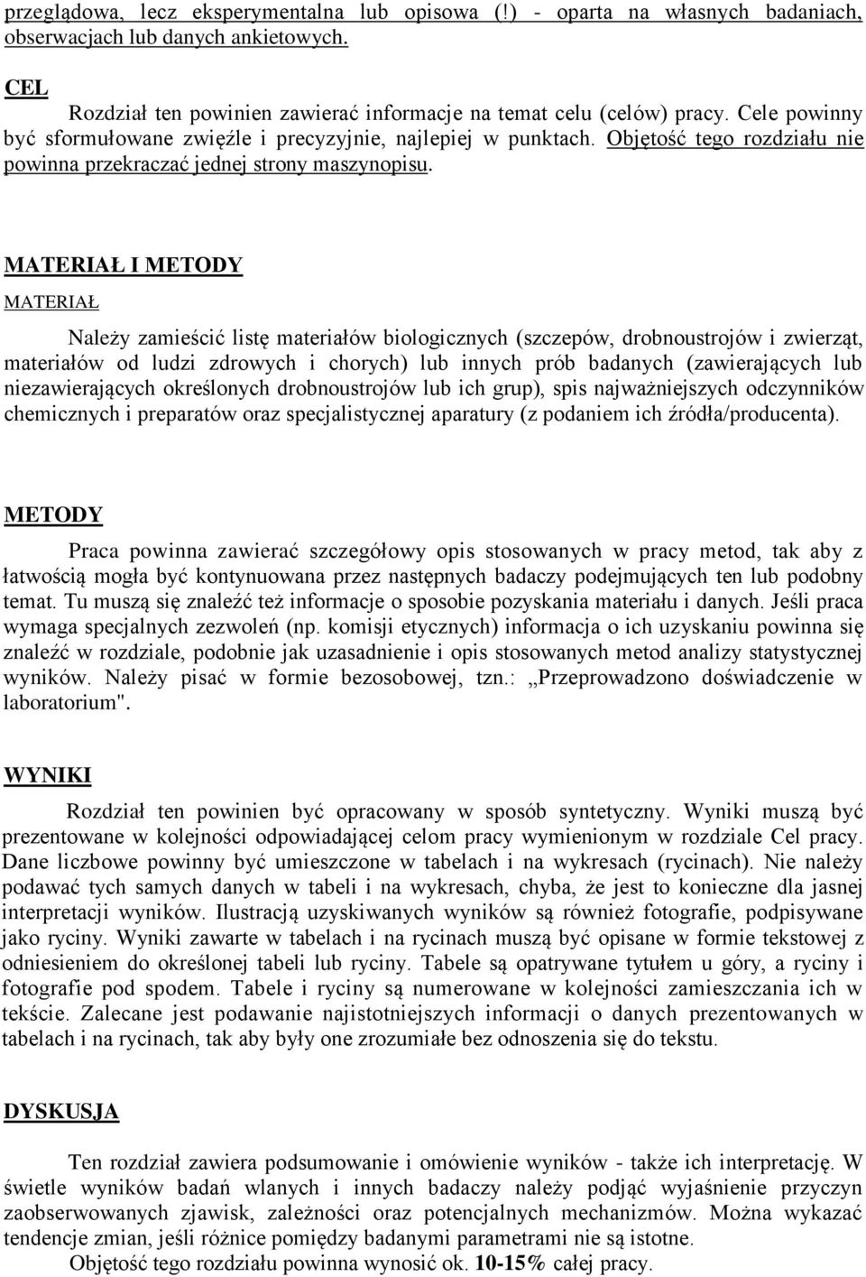 MATERIAŁ I METODY MATERIAŁ Należy zamieścić listę materiałów biologicznych (szczepów, drobnoustrojów i zwierząt, materiałów od ludzi zdrowych i chorych) lub innych prób badanych (zawierających lub