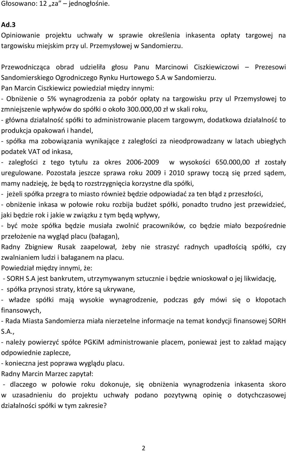 Pan Marcin Ciszkiewicz powiedział między innymi: - Obniżenie o 5% wynagrodzenia za pobór opłaty na targowisku przy ul Przemysłowej to zmniejszenie wpływów do spółki o około 300.