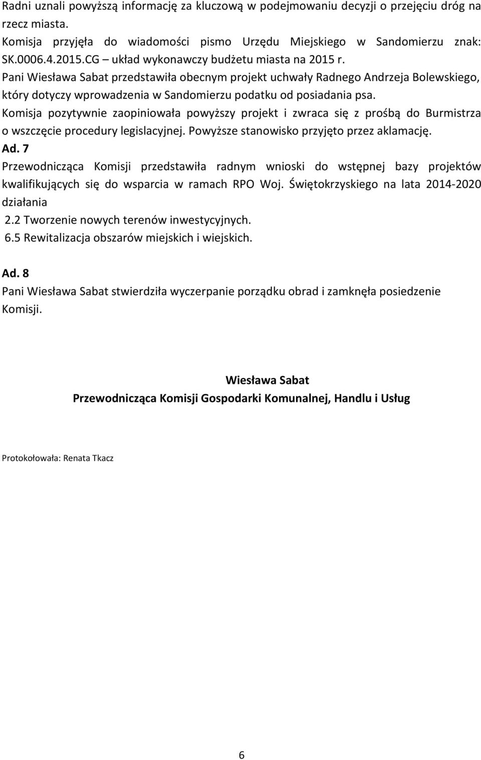 Komisja pozytywnie zaopiniowała powyższy projekt i zwraca się z prośbą do Burmistrza o wszczęcie procedury legislacyjnej. Powyższe stanowisko przyjęto przez aklamację. Ad.